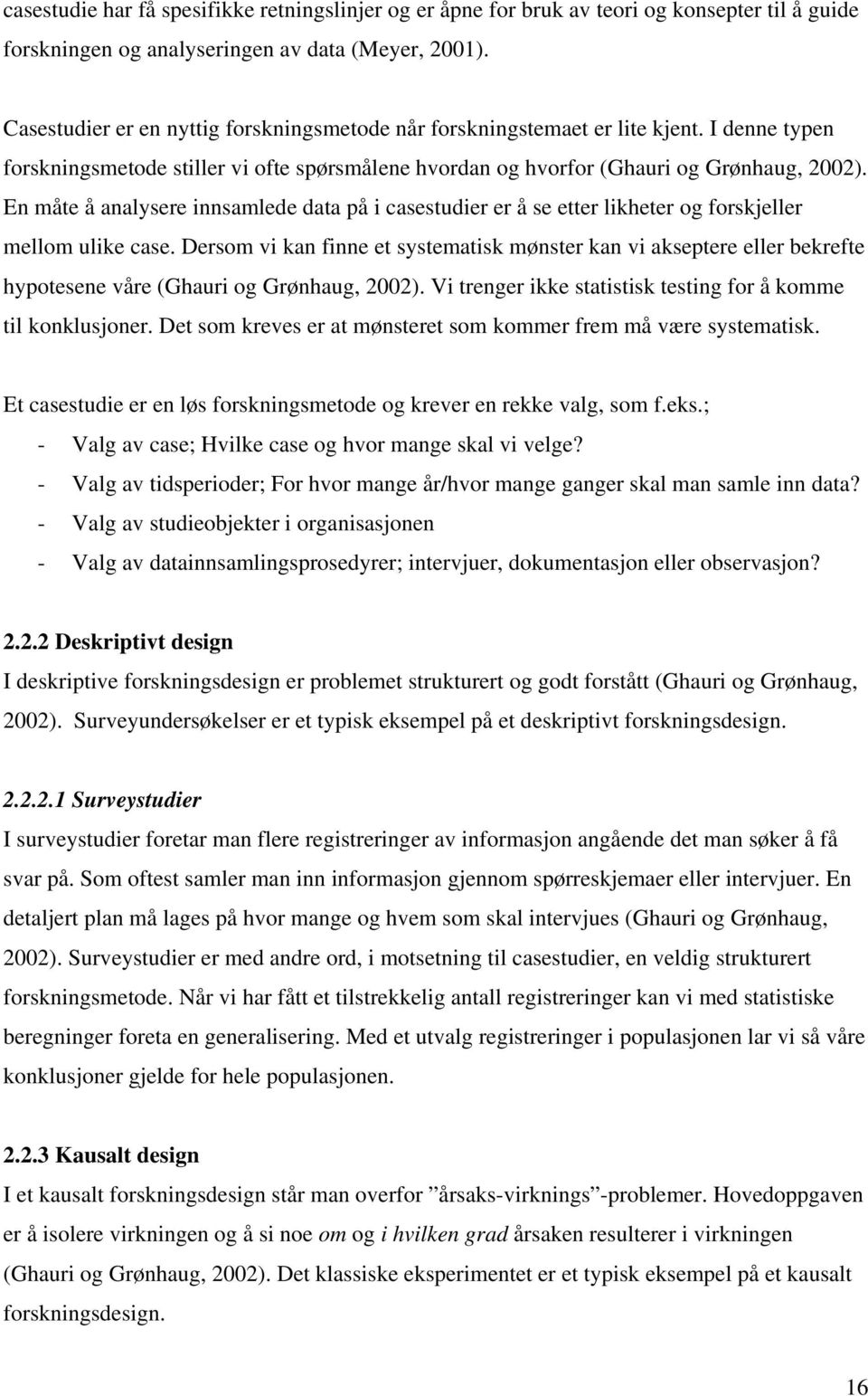 En måte å analysere innsamlede data på i casestudier er å se etter likheter og forskjeller mellom ulike case.