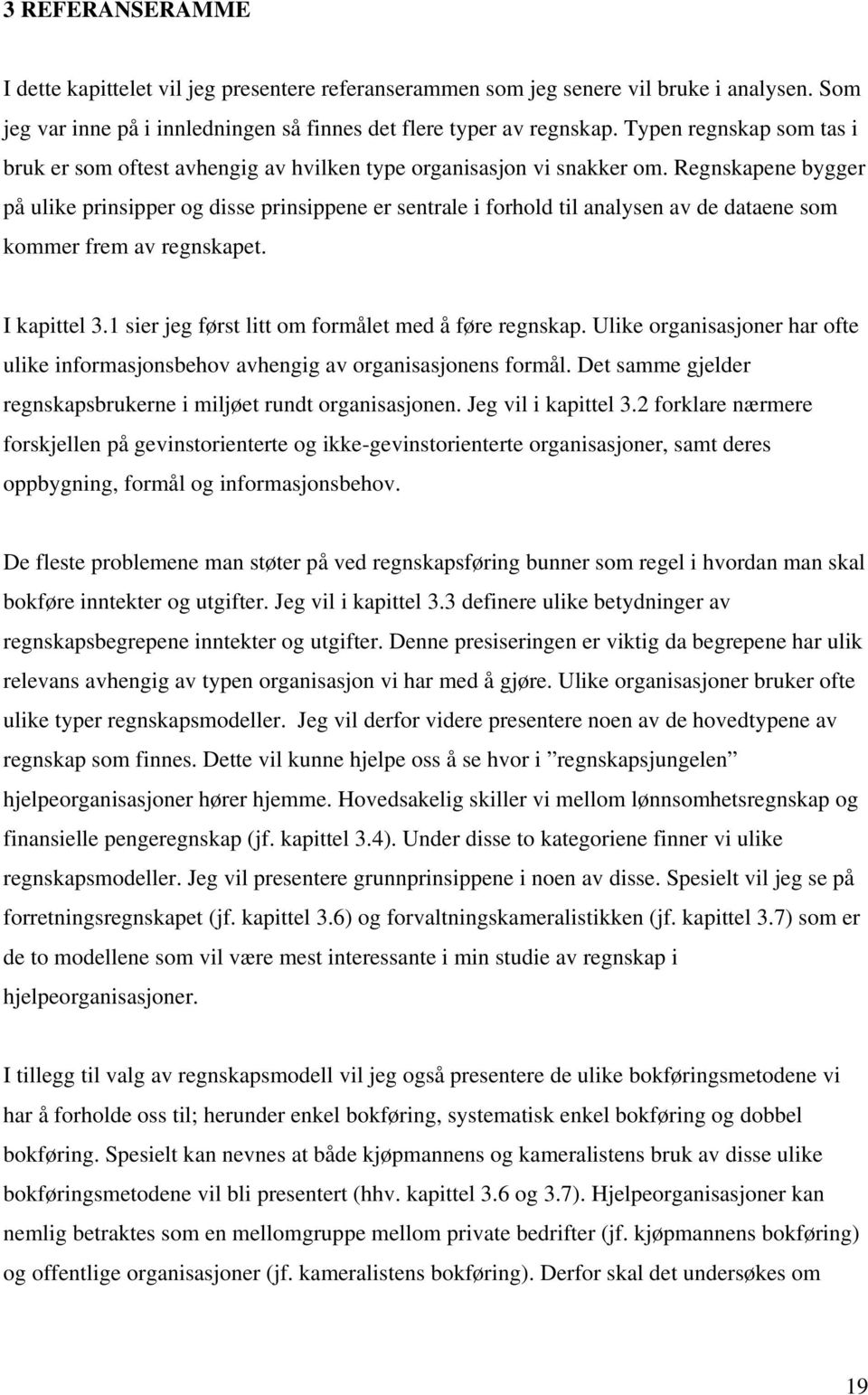 Regnskapene bygger på ulike prinsipper og disse prinsippene er sentrale i forhold til analysen av de dataene som kommer frem av regnskapet. I kapittel 3.