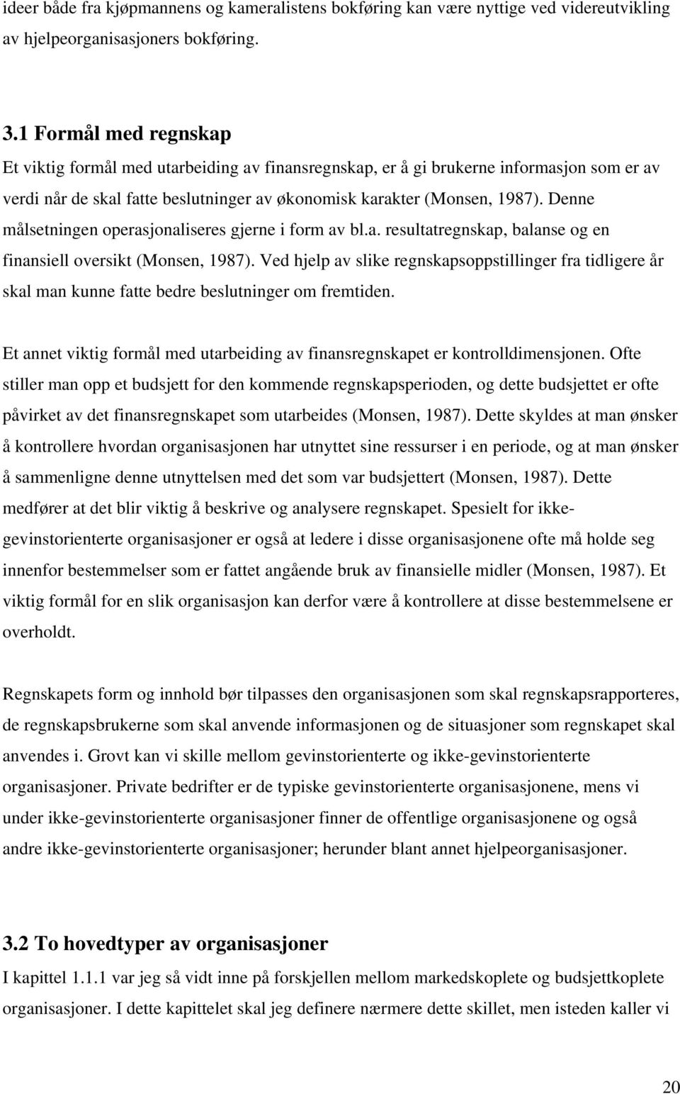 Denne målsetningen operasjonaliseres gjerne i form av bl.a. resultatregnskap, balanse og en finansiell oversikt (Monsen, 1987).