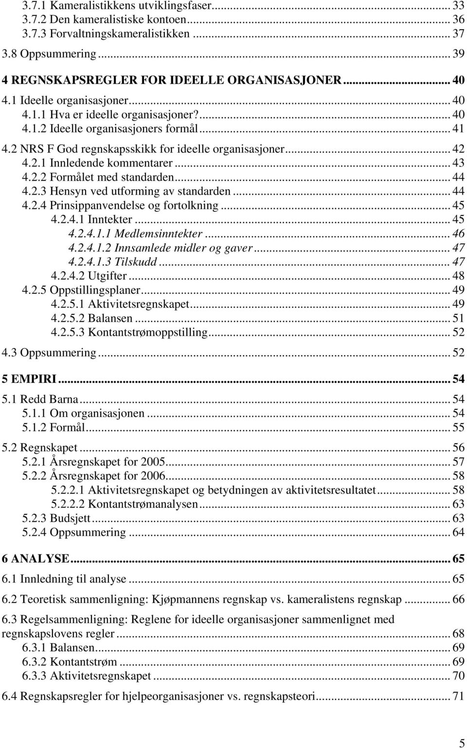 .. 43 4.2.2 Formålet med standarden... 44 4.2.3 Hensyn ved utforming av standarden... 44 4.2.4 Prinsippanvendelse og fortolkning... 45 4.2.4.1 Inntekter... 45 4.2.4.1.1 Medlemsinntekter... 46 4.2.4.1.2 Innsamlede midler og gaver.