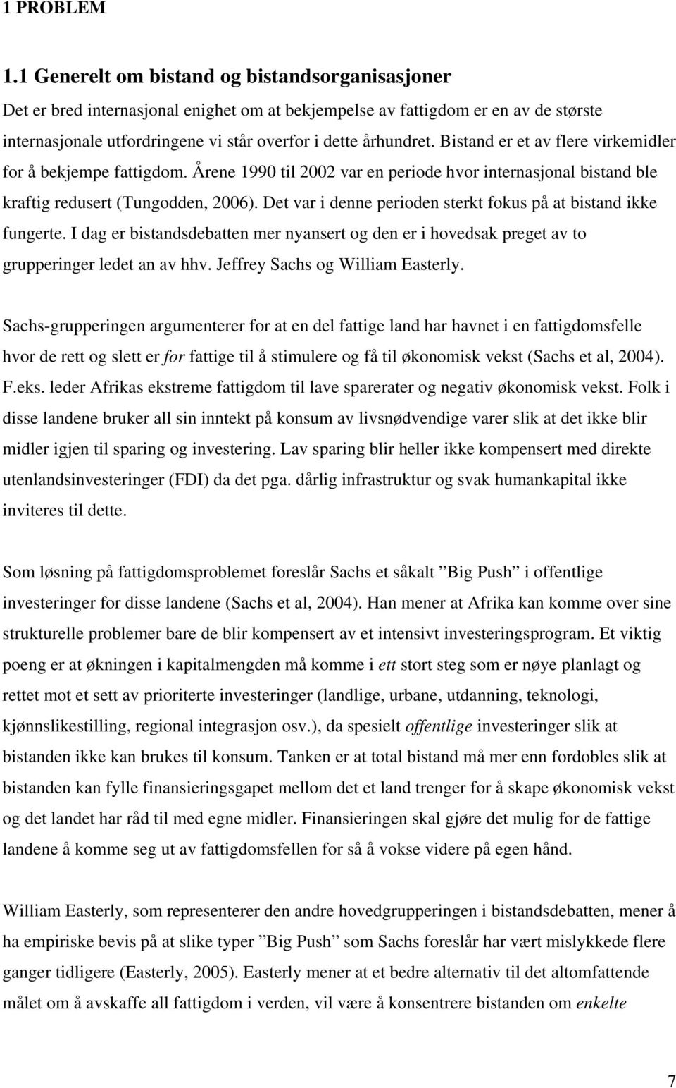 Bistand er et av flere virkemidler for å bekjempe fattigdom. Årene 1990 til 2002 var en periode hvor internasjonal bistand ble kraftig redusert (Tungodden, 2006).