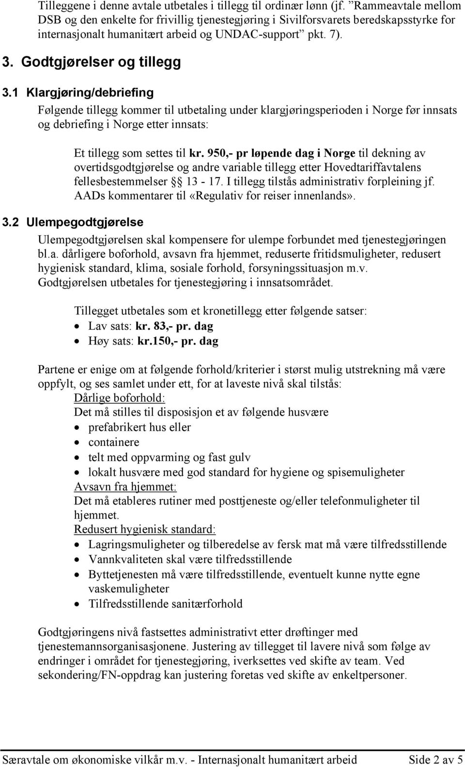 1 Klargjøring/debriefing Følgende tillegg kommer til utbetaling under klargjøringsperioden i Norge før innsats og debriefing i Norge etter innsats: Et tillegg som settes til kr.