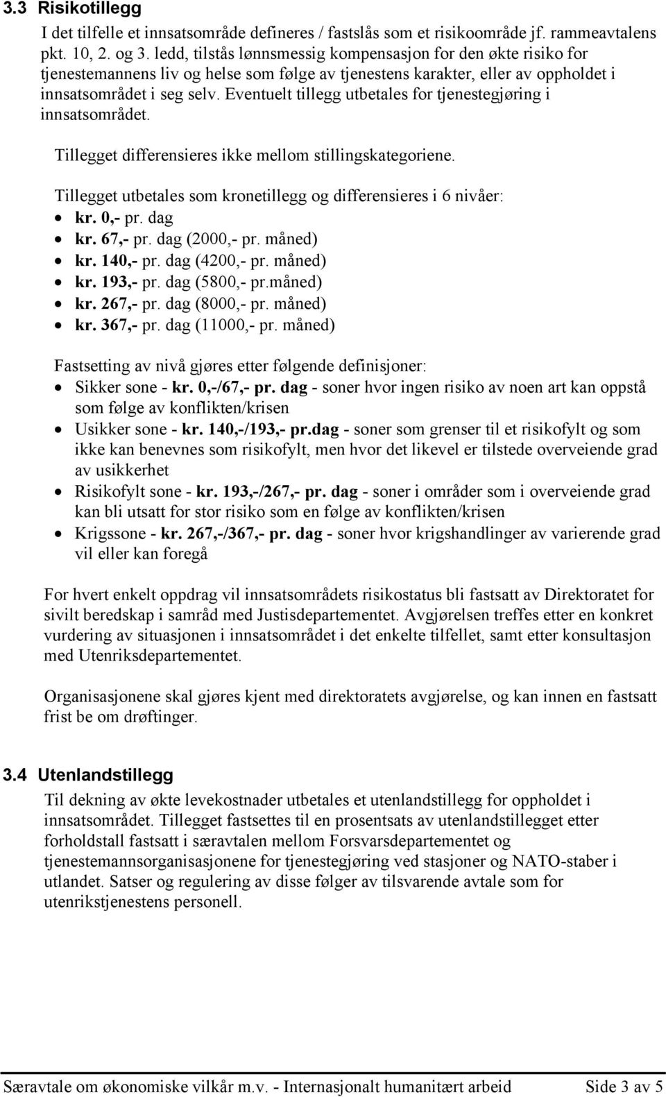 Eventuelt tillegg utbetales for tjenestegjøring i innsatsområdet. Tillegget differensieres ikke mellom stillingskategoriene. Tillegget utbetales som kronetillegg og differensieres i 6 nivåer: kr.