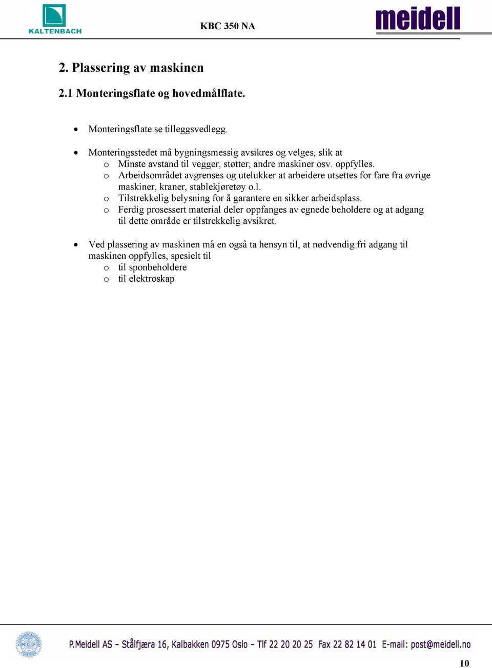 o Arbeidsområdet avgrenses og utelukker at arbeidere utsettes for fare fra øvrige maskiner, kraner, stablekjøretøy o.l. o Tilstrekkelig belysning for å garantere en sikker arbeidsplass.