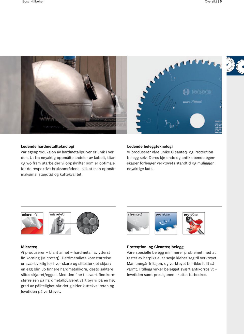 Ledende beleggteknologi Vi produserer våre unike Cleanteq- og Proteqtionbelegg selv. Deres kjølende og antiklebende egenskaper forlenger verktøyets standtid og muliggjør nøyaktige kutt.