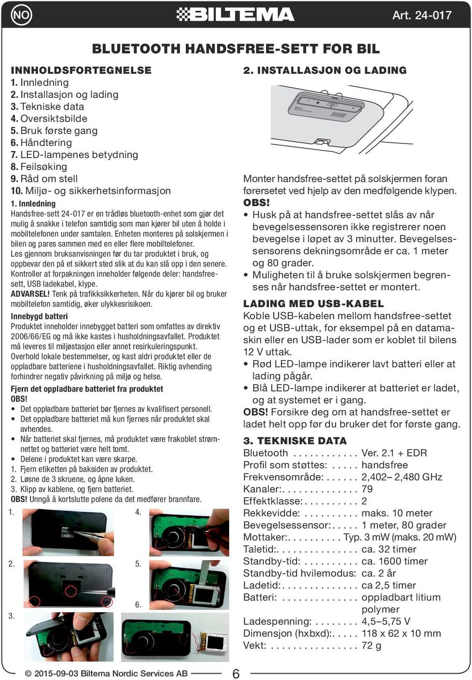 Innledning Handsfree-sett 24-017 er en trådløs bluetooth-enhet som gjør det mulig å snakke i telefon samtidig som man kjører bil uten å holde i mobiltelefonen under samtalen.