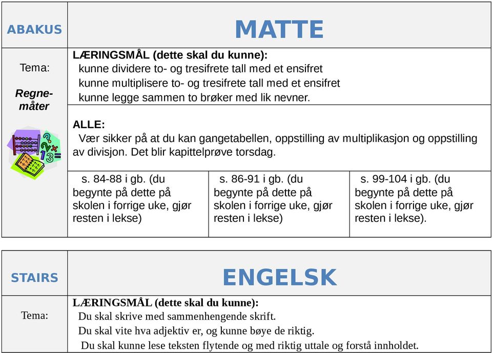 Det blir kapittelprøve torsdag. s. 84-88 i gb. (du resten i lekse) s. 86-91 i gb. (du resten i lekse) s. 99-104 i gb. (du resten i lekse). STAIRS ENGELSK Du skal skrive med skrift.