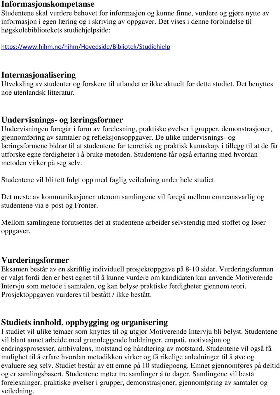 no/hihm/hovedside/bibliotek/studiehjelp Internasjonalisering Utveksling av studenter og forskere til utlandet er ikke aktuelt for dette studiet. Det benyttes noe utenlandsk litteratur.