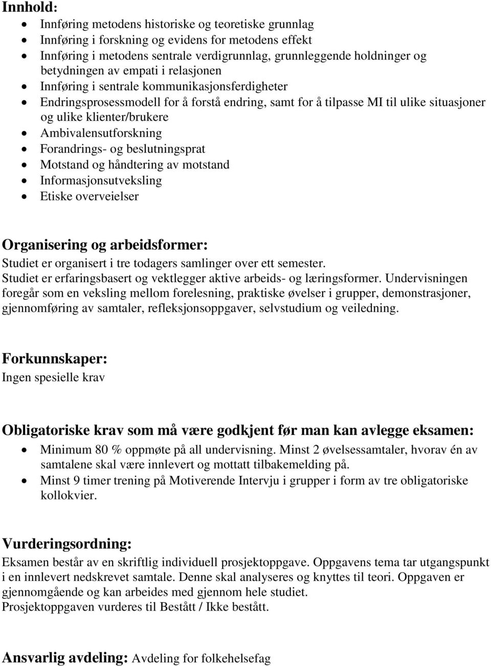 Ambivalensutforskning Forandrings- og beslutningsprat Motstand og håndtering av motstand Informasjonsutveksling Etiske overveielser Organisering og arbeidsformer: Studiet er organisert i tre todagers