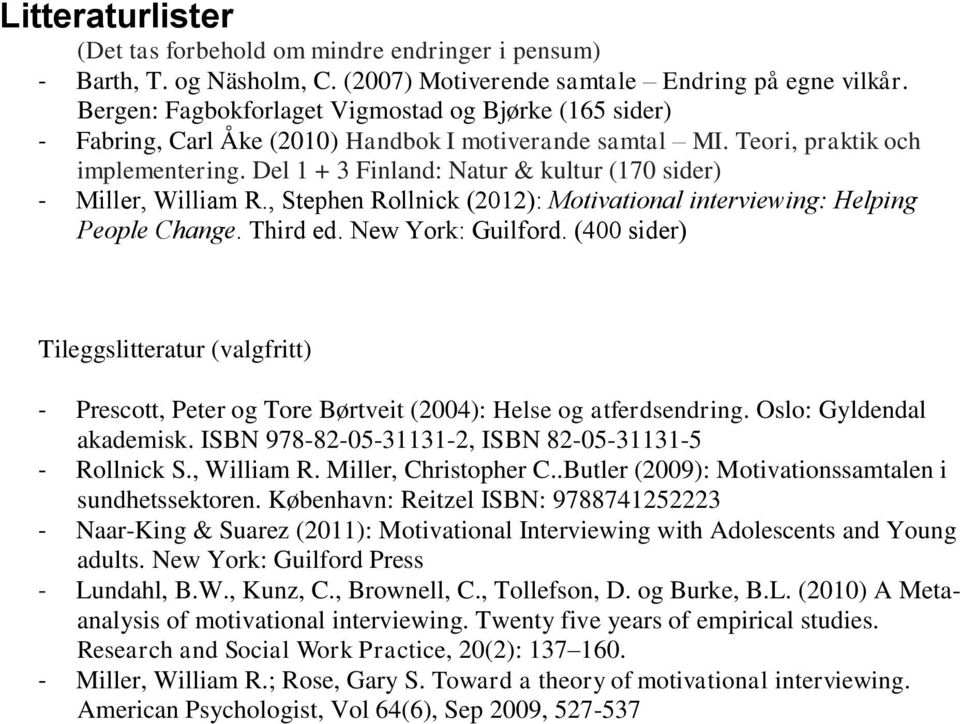 Del 1 + 3 Finland: Natur & kultur (170 sider) - Miller, William R., Stephen Rollnick (2012): Motivational interviewing: Helping People Change. Third ed. New York: Guilford.