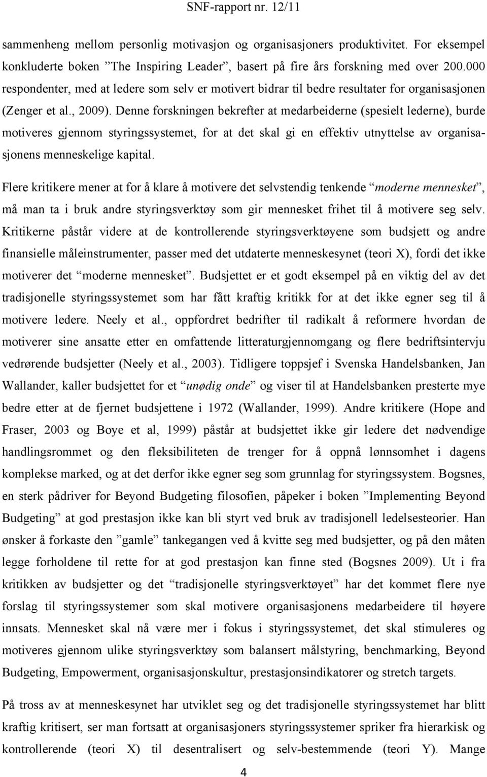 Denne forskningen bekrefter at medarbeiderne (spesielt lederne), burde motiveres gjennom styringssystemet, for at det skal gi en effektiv utnyttelse av organisasjonens menneskelige kapital.