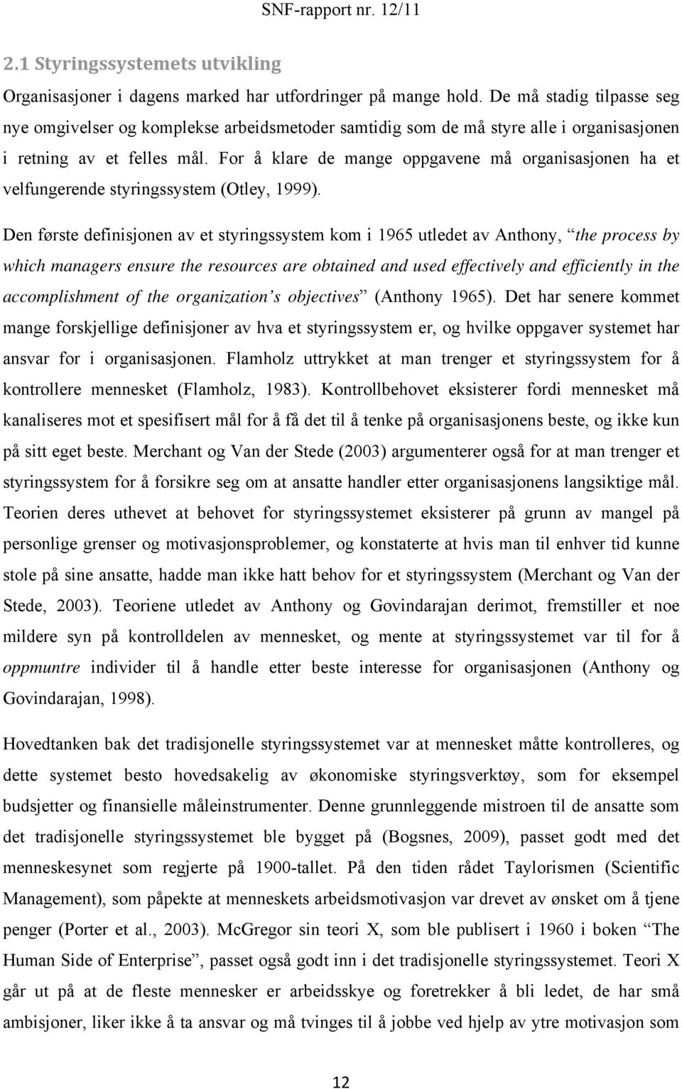 For å klare de mange oppgavene må organisasjonen ha et velfungerende styringssystem (Otley, 1999).