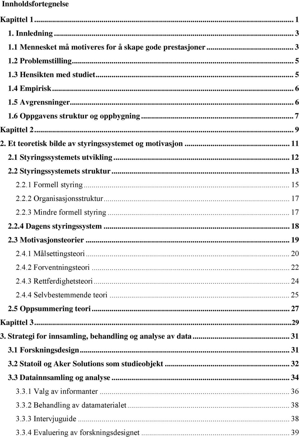 2 Styringssystemets struktur... 13 2.2.1 Formell styring... 15 2.2.2 Organisasjonsstruktur... 17 2.2.3 Mindre formell styring... 17 2.2.4 Dagens styringssystem... 18 2.3 Motivasjonsteorier... 19 2.4.1 Målsettingsteori.