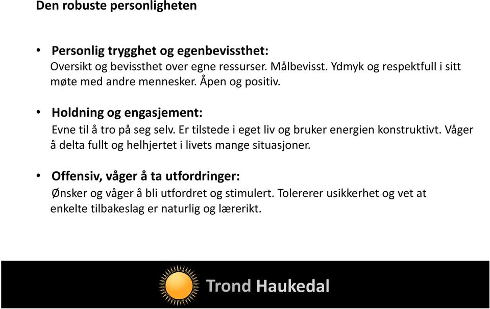 Er tilstede i eget liv og bruker energien konstruktivt. Våger å delta fullt og helhjertet i livets mange situasjoner.