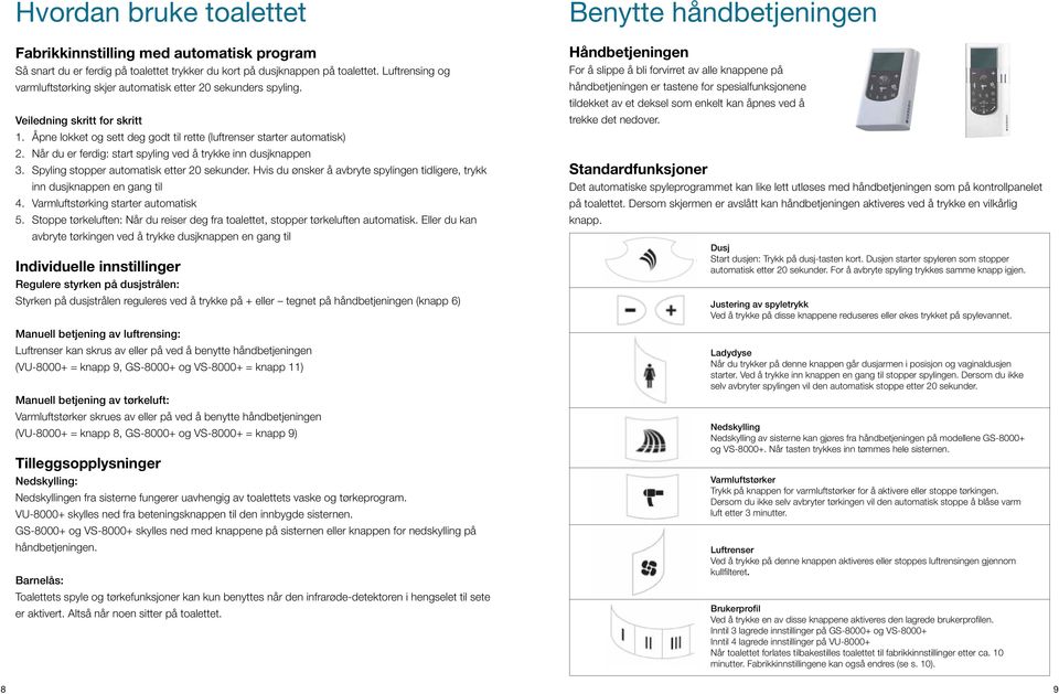 Når du er ferdig: start spyling ved å trykke inn dusjknappen 3. Spyling stopper automatisk etter 20 sekunder. Hvis du ønsker å avbryte spylingen tidligere, trykk inn dusjknappen en gang til 4.