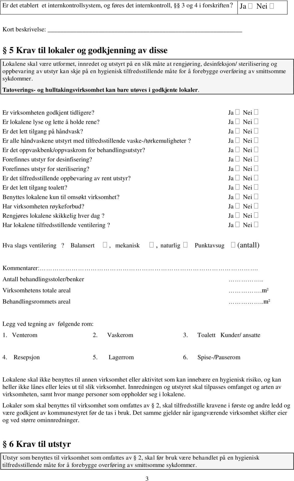 skje på en hygienisk tilfredsstillende måte for å forebygge overføring av smittsomme sykdommer. Tatoverings- og hulltakingsvirksomhet kan bare utøves i godkjente lokaler.