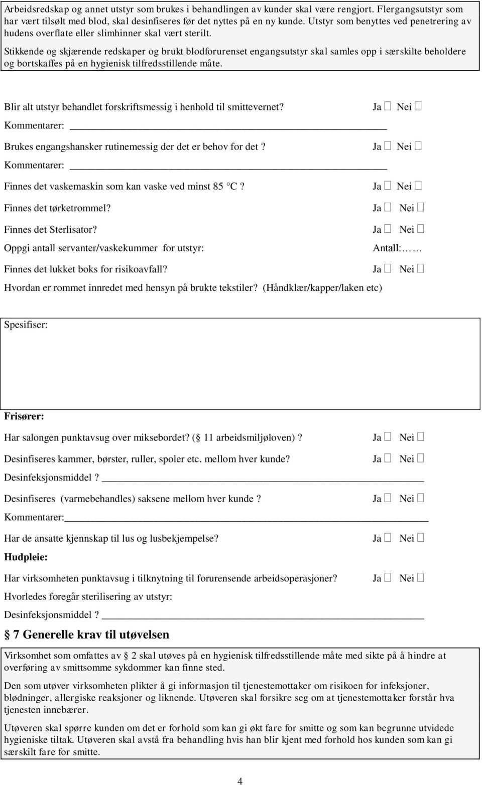 Stikkende og skjærende redskaper og brukt blodforurenset engangsutstyr skal samles opp i særskilte beholdere og bortskaffes på en hygienisk tilfredsstillende måte.