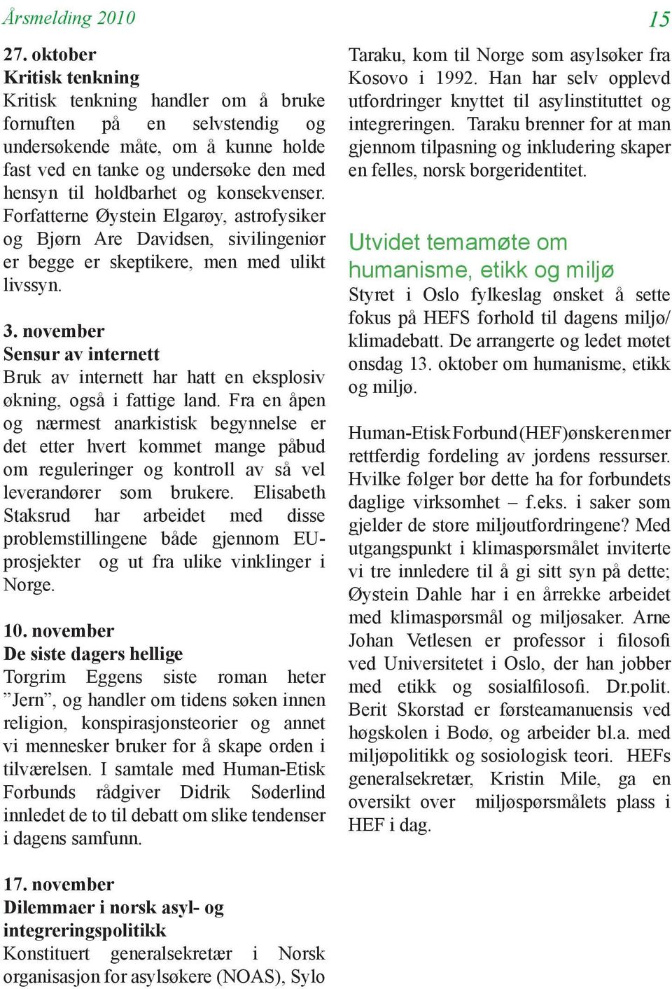 konsekvenser. Forfatterne Øystein Elgarøy, astrofysiker og Bjørn Are Davidsen, sivilingeniør er begge er skeptikere, men med ulikt livssyn. 3.