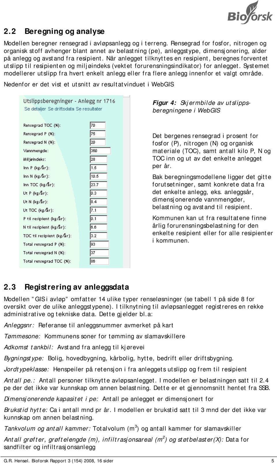 Når anlegget tilknyttes en resipient, beregnes forventet utslipp til resipienten og miljøindeks (vektet forurensningsindikator) for anlegget.