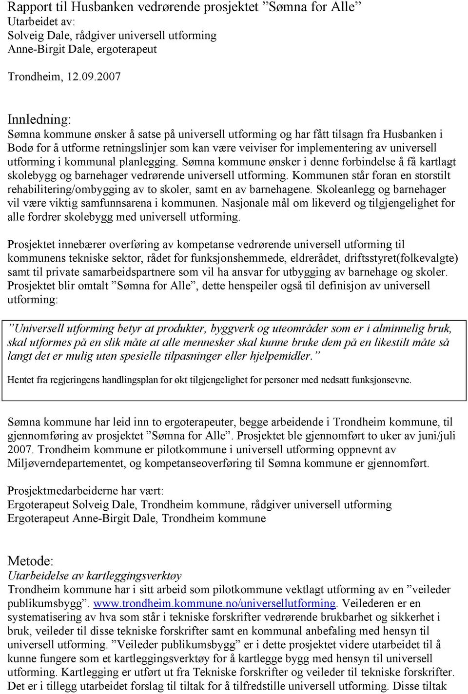 utforming i kommunal planlegging. Sømna kommune ønsker i denne forbindelse å få kartlagt skolebygg og barnehager vedrørende universell utforming.