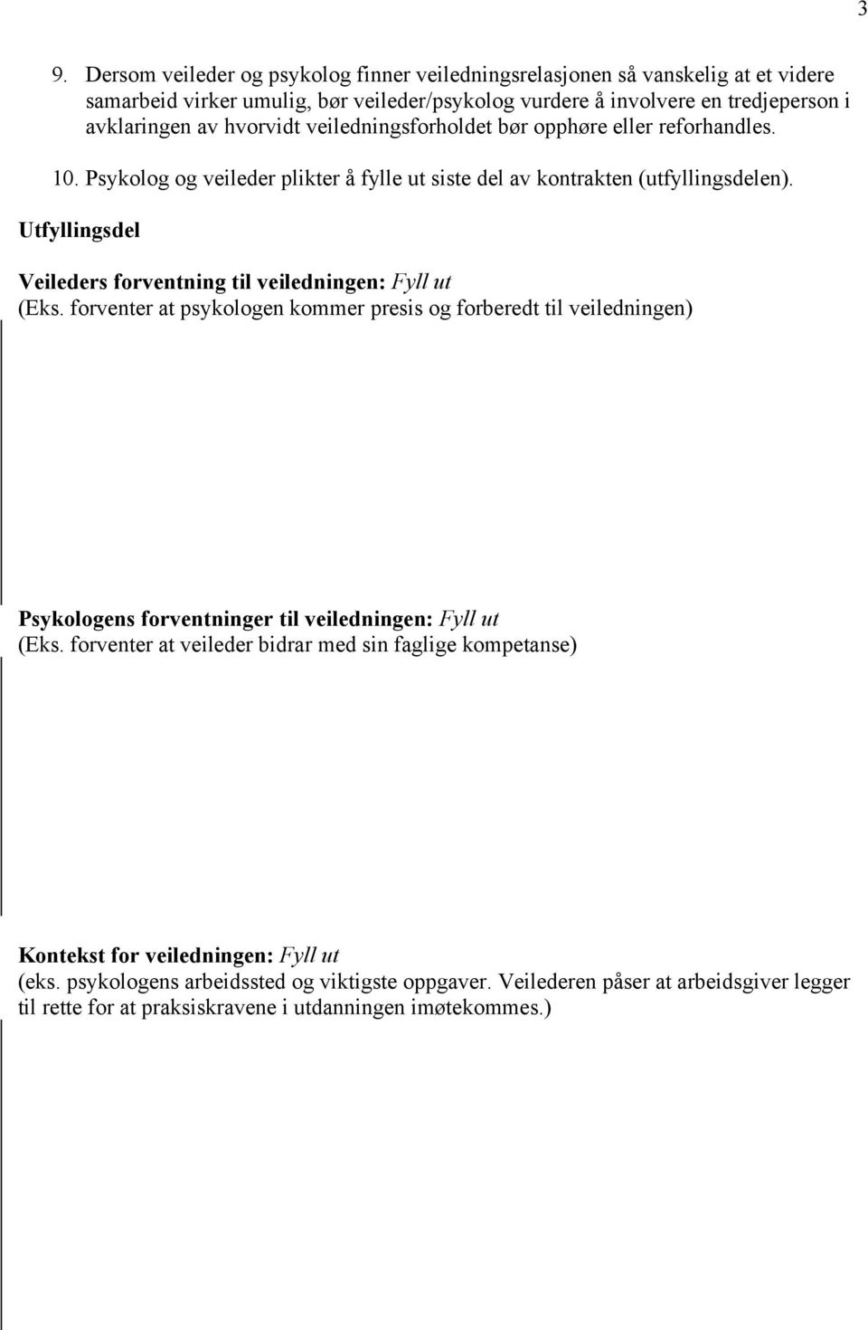 Utfyllingsdel Veileders forventning til veiledningen: Fyll ut (Eks. forventer at psykologen kommer presis og forberedt til veiledningen) Psykologens forventninger til veiledningen: Fyll ut (Eks.