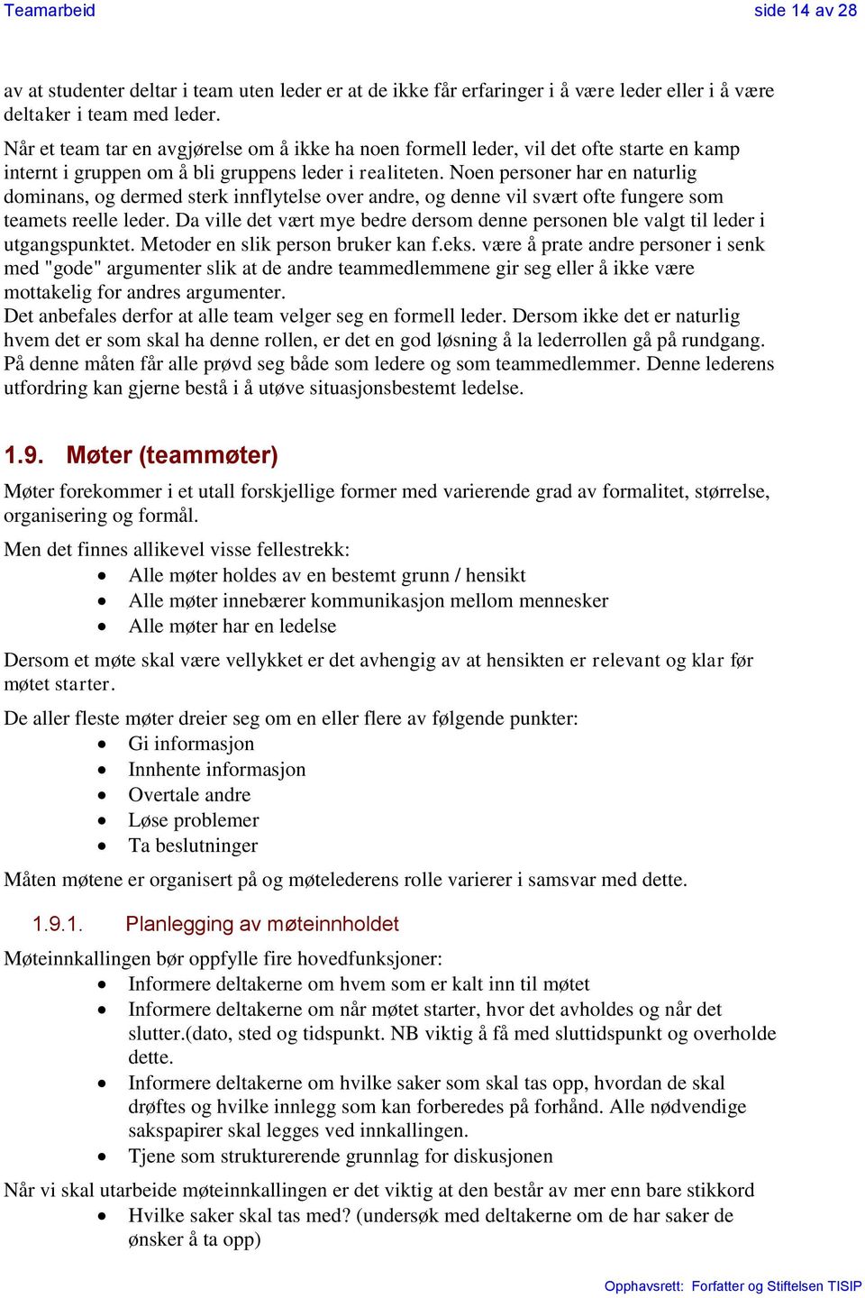 Noen personer har en naturlig dominans, og dermed sterk innflytelse over andre, og denne vil svært ofte fungere som teamets reelle leder.