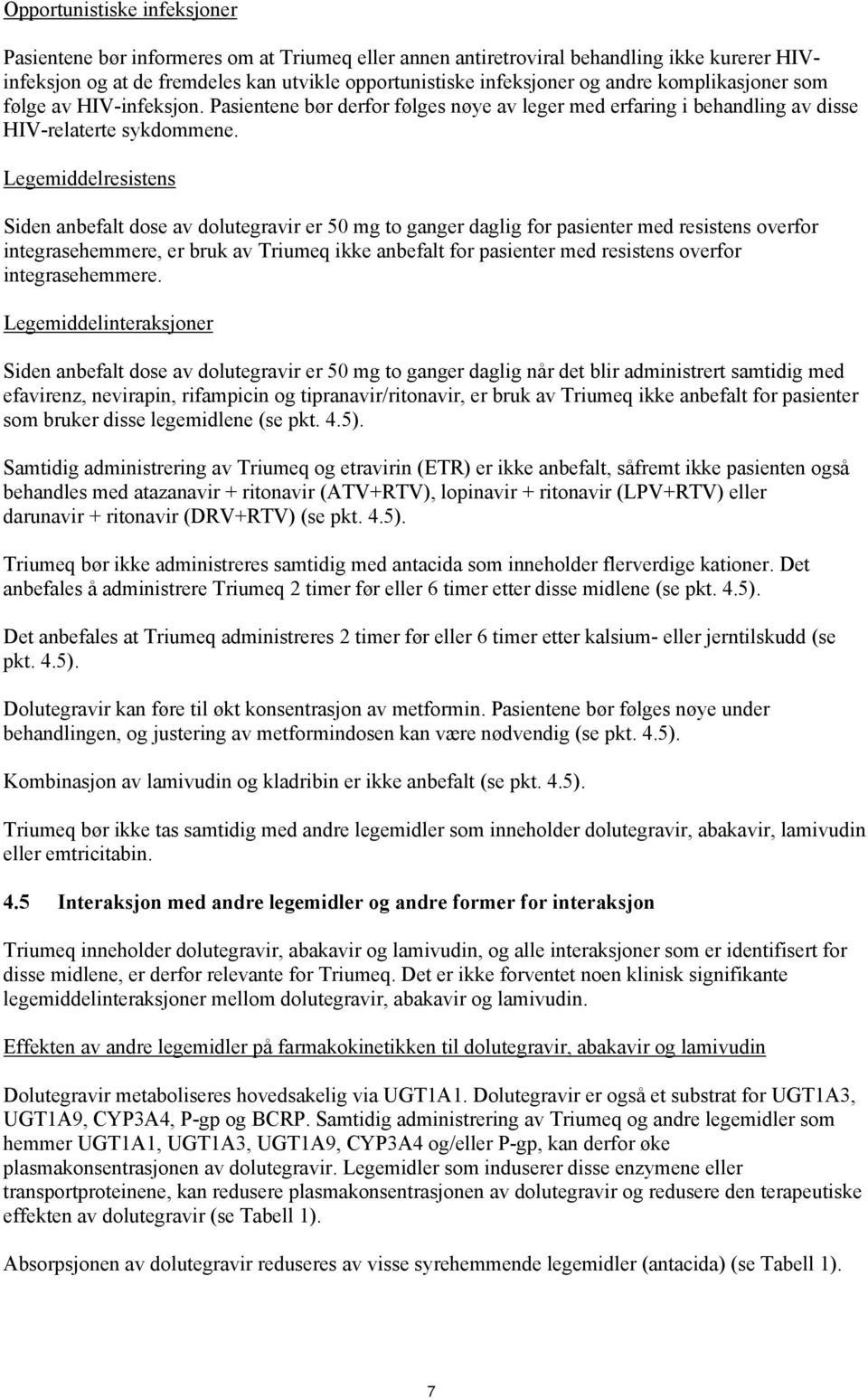 Legemiddelresistens Siden anbefalt dose av dolutegravir er 50 mg to ganger daglig for pasienter med resistens overfor integrasehemmere, er bruk av Triumeq ikke anbefalt for pasienter med resistens