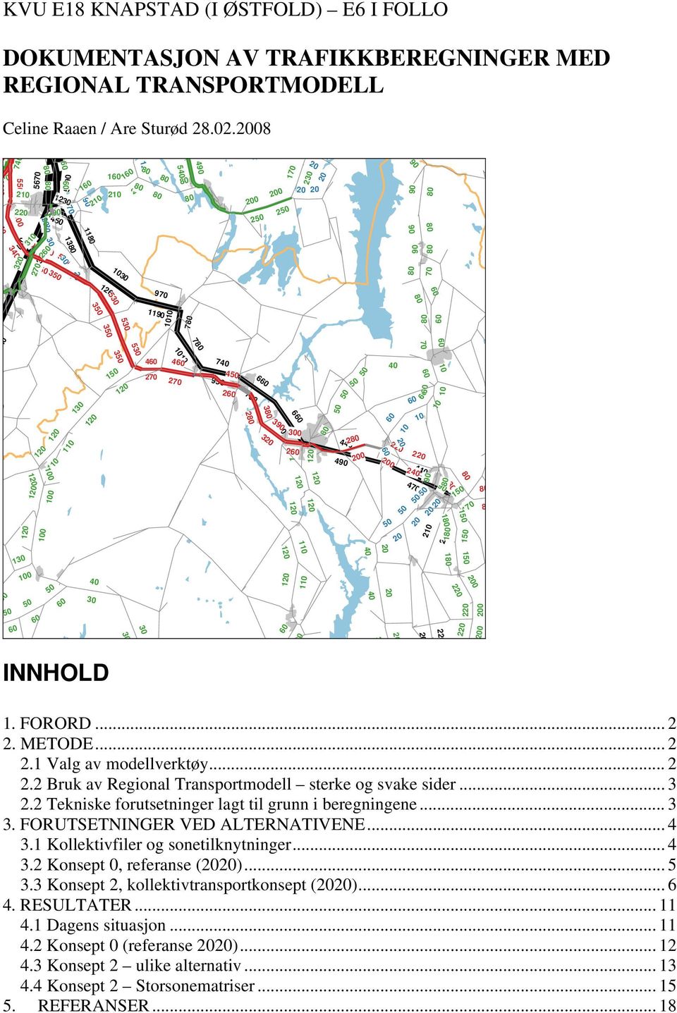 0 1 1 0 2 2 0 2 0 2 INNHOLD 1. FORORD... 2 2. METODE... 2 2.1 Valg av modellverktøy... 2 2.2 Bruk av Regional Transportmodell sterke og svake sider... 3 2.