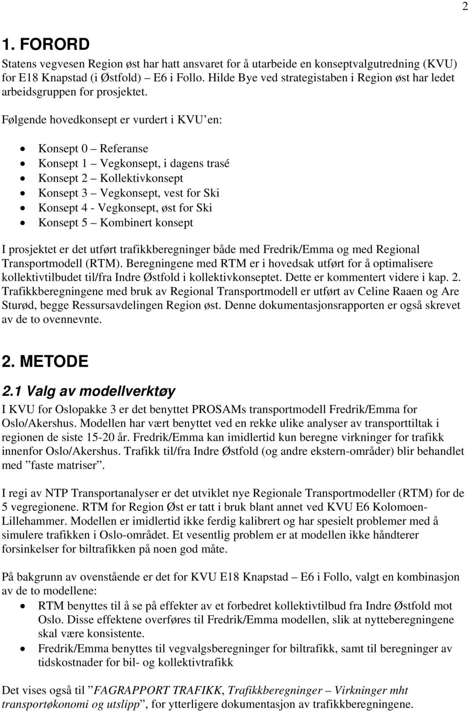 Følgende hovedkonsept er vurdert i KVU en: Konsept 0 Referanse Konsept 1 Vegkonsept, i dagens trasé Konsept 2 Kollektivkonsept Konsept 3 Vegkonsept, vest for Ski Konsept 4 - Vegkonsept, øst for Ski