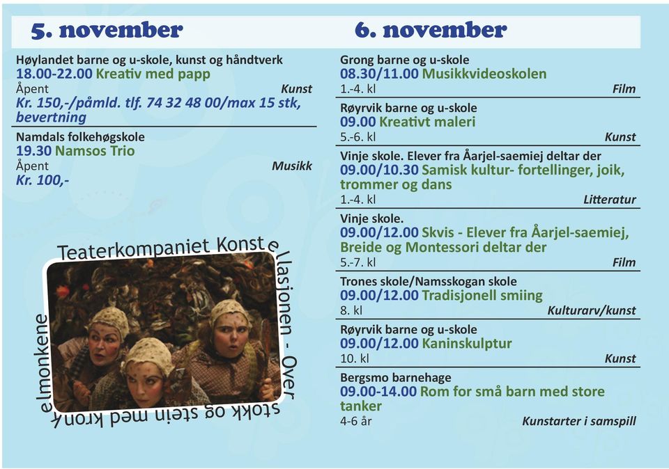 Elever fra Åarjel-saemiej deltar der 09.00/10.30 Samisk kultur- fortellinger, joik, trommer og dans 1.-4. kl Litteratur Vinje skole. 09.00/12.