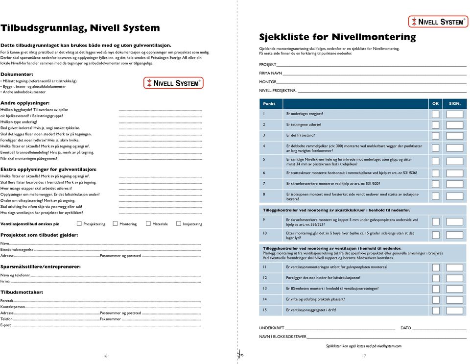 Derfor skal spørsmålene nedenfor besvares og opplysninger fylles inn, og det hele sendes til Prästängen Sverige AB eller din lokale Nivell-forhandler sammen med de tegninger og anbudsdokumenter som