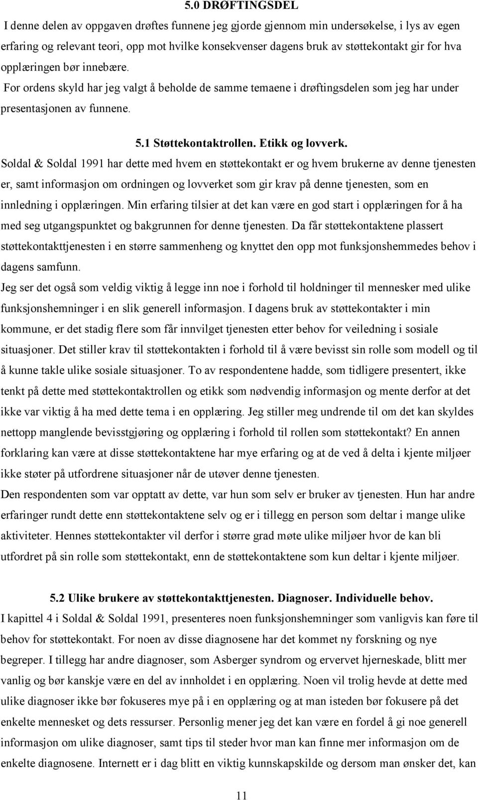 Soldal & Soldal 1991 har dette med hvem en støttekontakt er og hvem brukerne av denne tjenesten er, samt informasjon om ordningen og lovverket som gir krav på denne tjenesten, som en innledning i