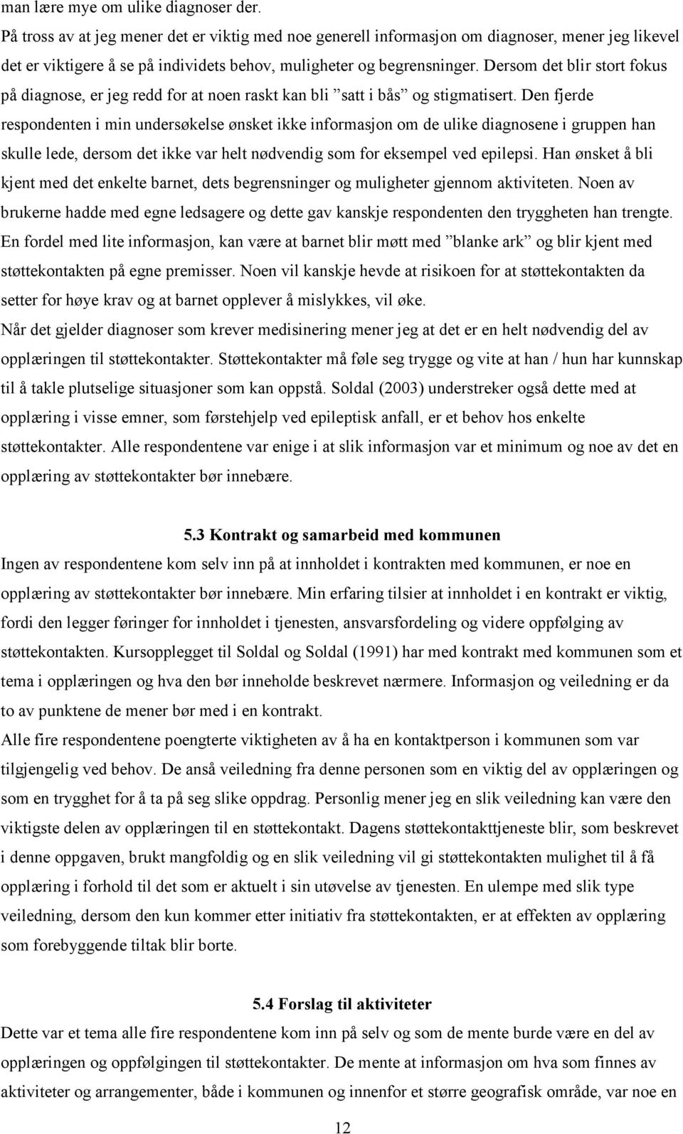 Dersom det blir stort fokus på diagnose, er jeg redd for at noen raskt kan bli satt i bås og stigmatisert.