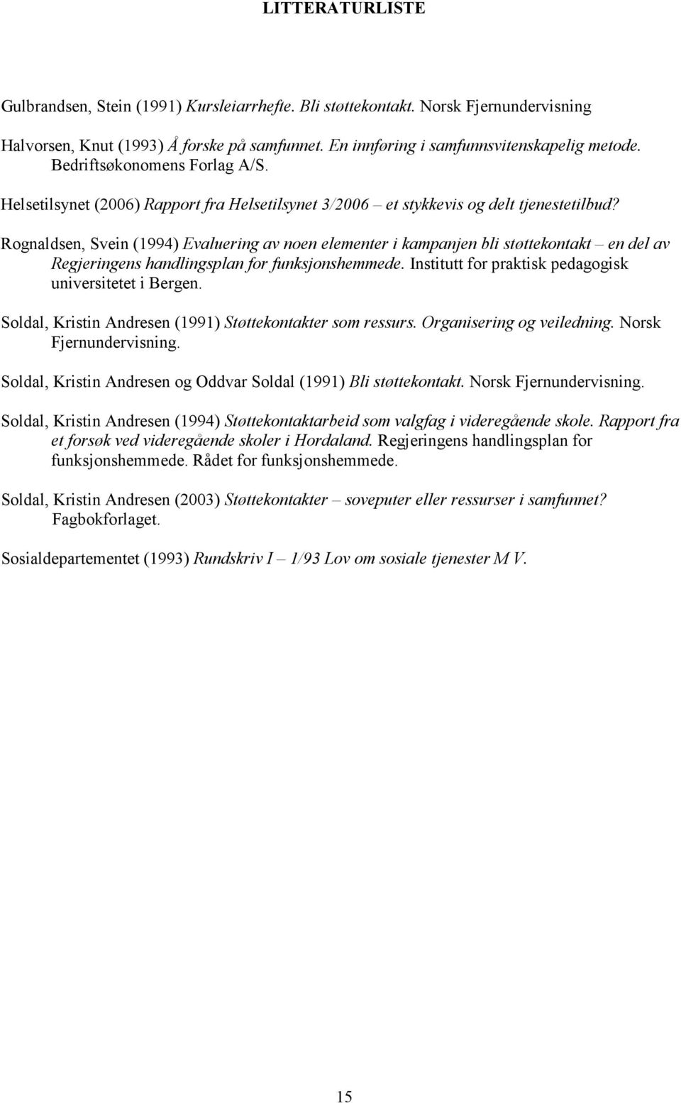 Rognaldsen, Svein (1994) Evaluering av noen elementer i kampanjen bli støttekontakt en del av Regjeringens handlingsplan for funksjonshemmede. Institutt for praktisk pedagogisk universitetet i Bergen.