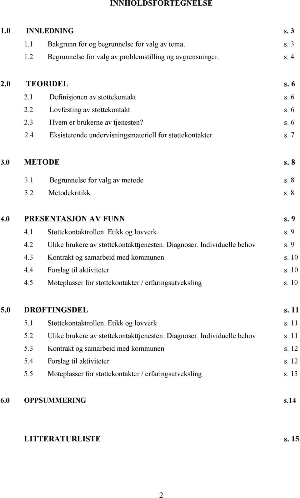 1 Begrunnelse for valg av metode s. 8 3.2 Metodekritikk s. 8 4.0 PRESENTASJON AV FUNN s. 9 4.1 Støttekontaktrollen. Etikk og lovverk s. 9 4.2 Ulike brukere av støttekontakttjenesten. Diagnoser.