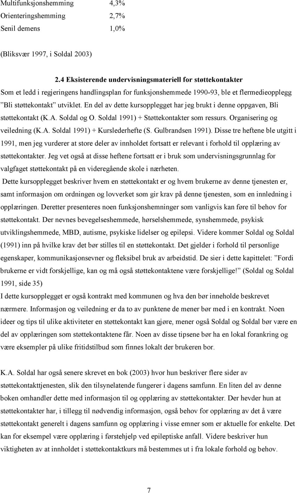 En del av dette kursopplegget har jeg brukt i denne oppgaven, Bli støttekontakt (K.A. Soldal og O. Soldal 1991) + Støttekontakter som ressurs. Organisering og veiledning (K.A. Soldal 1991) + Kurslederhefte (S.