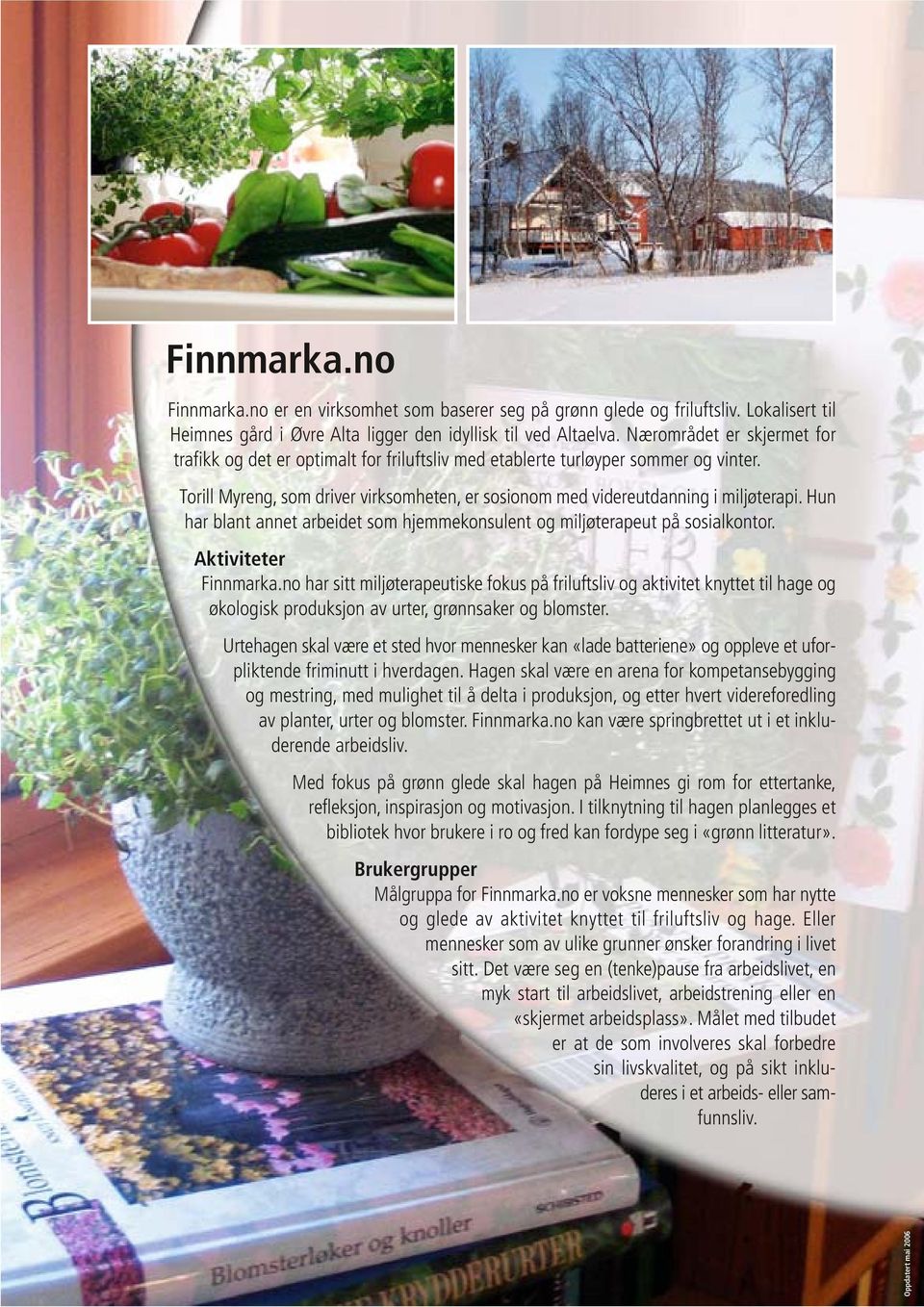 Hun har blant annet arbeidet som hjemmekonsulent og miljøterapeut på sosialkontor. Aktiviteter Finnmarka.