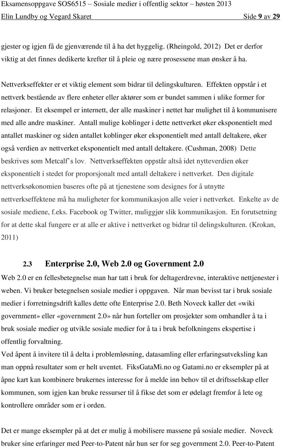 Effekten oppstår i et nettverk bestående av flere enheter eller aktører som er bundet sammen i ulike former for relasjoner.