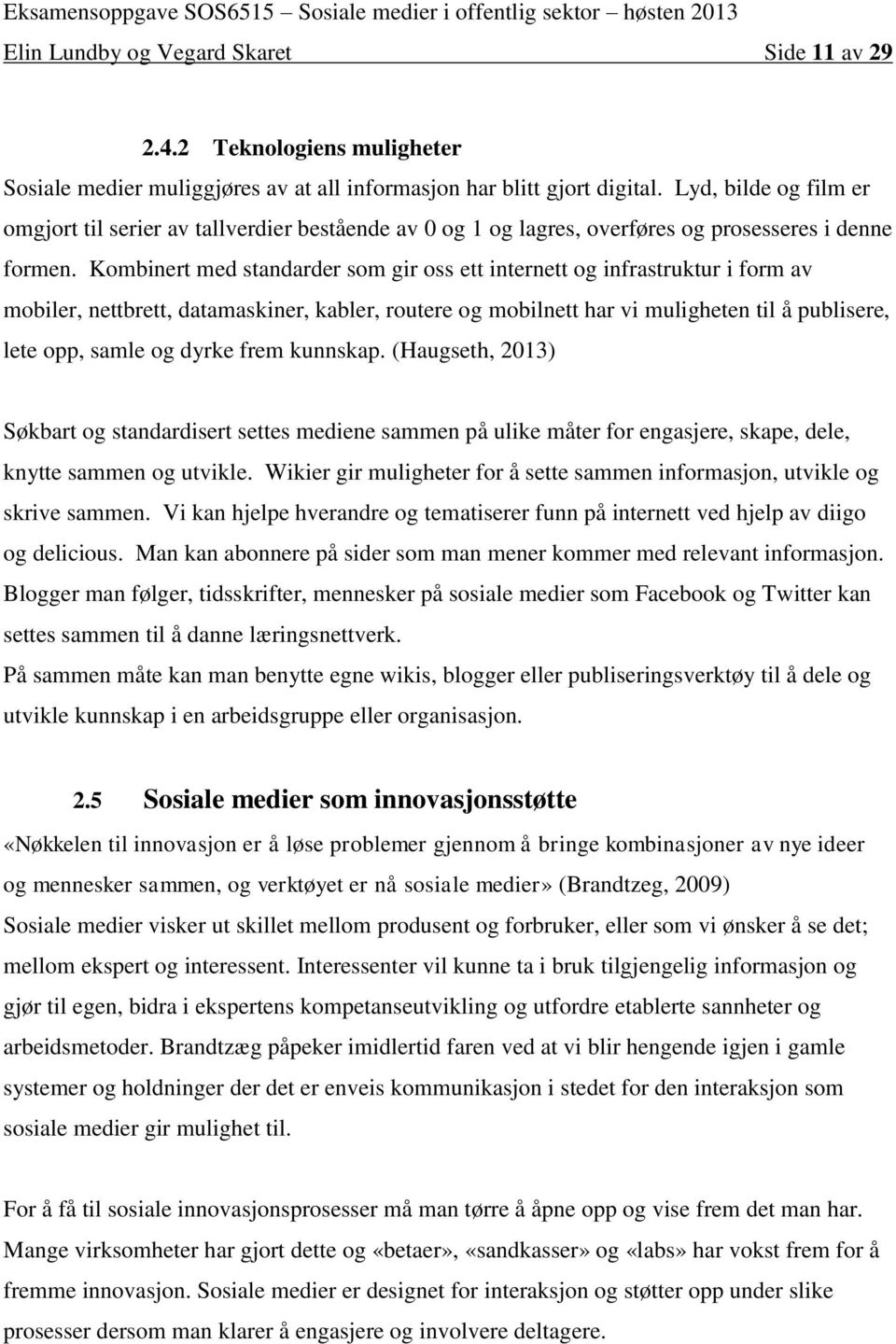 Kombinert med standarder som gir oss ett internett og infrastruktur i form av mobiler, nettbrett, datamaskiner, kabler, routere og mobilnett har vi muligheten til å publisere, lete opp, samle og