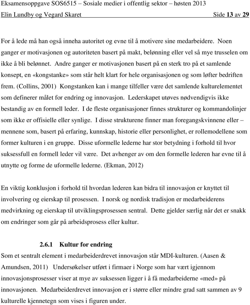 Andre ganger er motivasjonen basert på en sterk tro på et samlende konsept, en «kongstanke» som står helt klart for hele organisasjonen og som løfter bedriften frem.