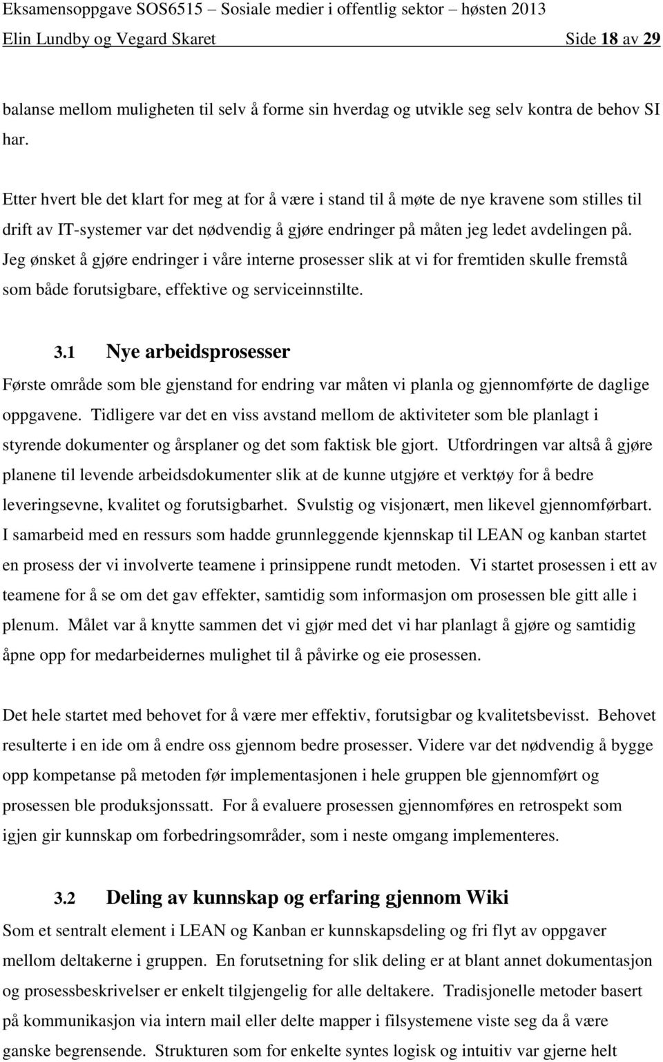 Jeg ønsket å gjøre endringer i våre interne prosesser slik at vi for fremtiden skulle fremstå som både forutsigbare, effektive og serviceinnstilte. 3.