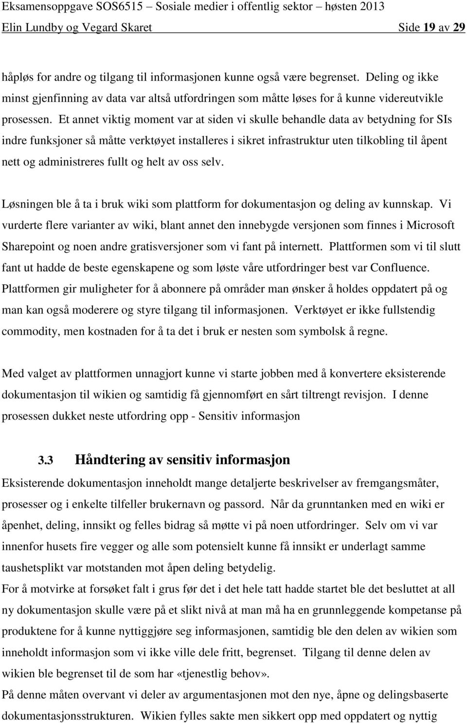 Et annet viktig moment var at siden vi skulle behandle data av betydning for SIs indre funksjoner så måtte verktøyet installeres i sikret infrastruktur uten tilkobling til åpent nett og administreres