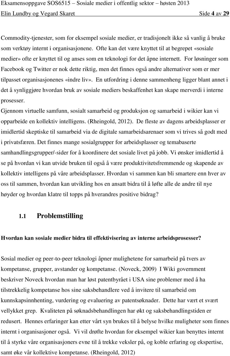 For løsninger som Facebook og Twitter er nok dette riktig, men det finnes også andre alternativer som er mer tilpasset organisasjonenes «indre liv».