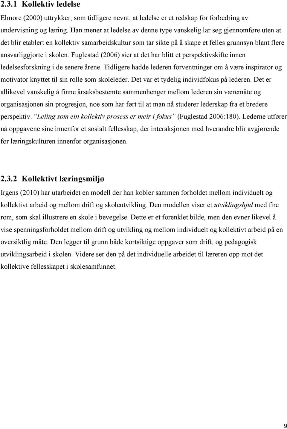 skolen. Fuglestad (2006) sier at det har blitt et perspektivskifte innen ledelsesforskning i de senere årene.