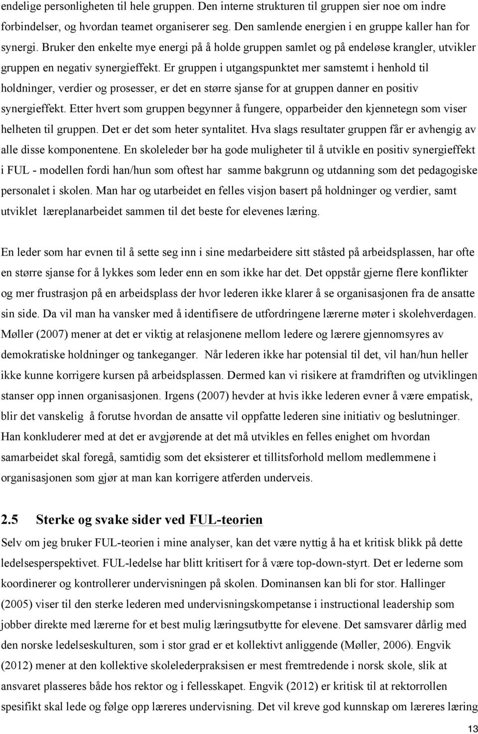 Er gruppen i utgangspunktet mer samstemt i henhold til holdninger, verdier og prosesser, er det en større sjanse for at gruppen danner en positiv synergieffekt.