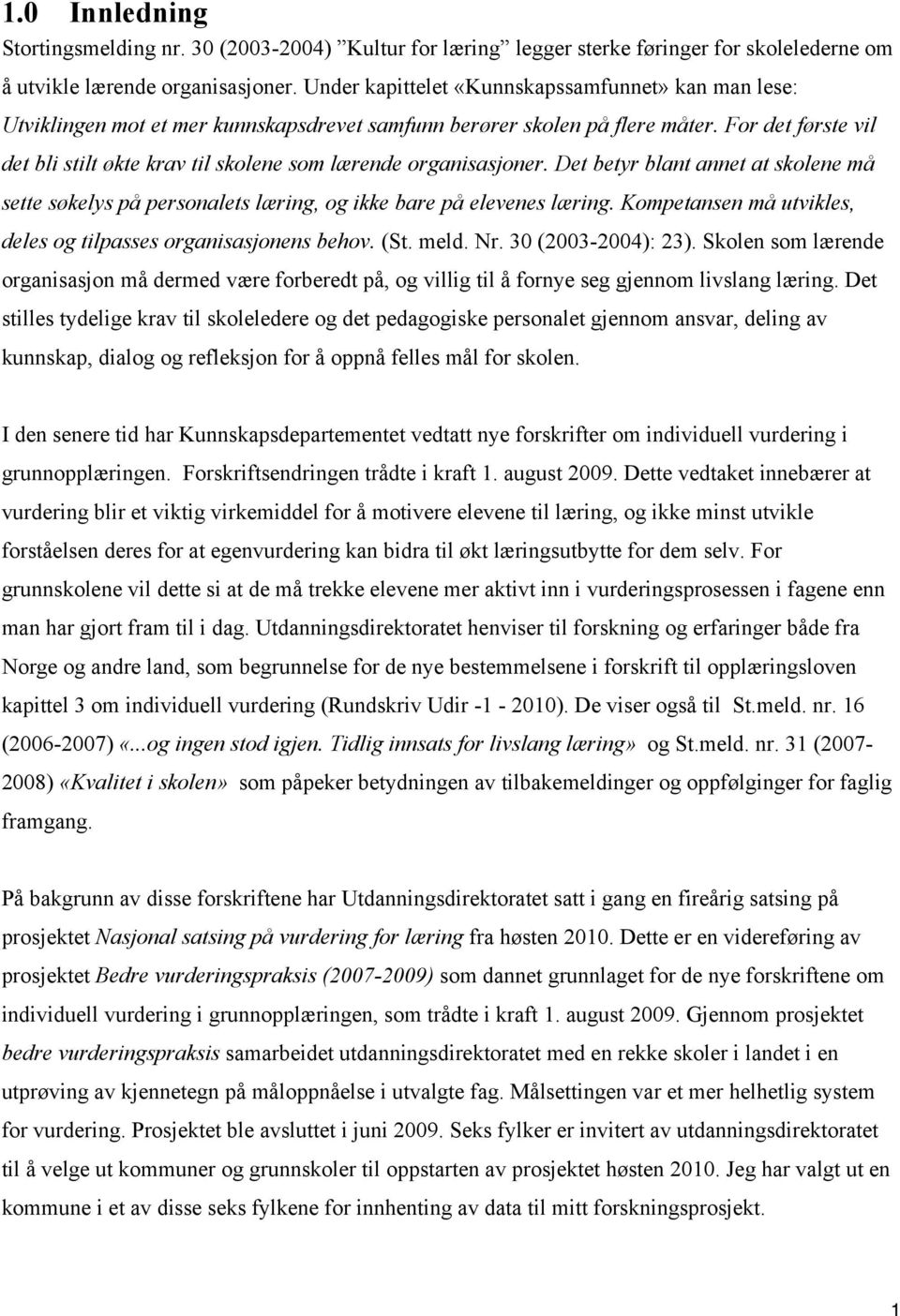 For det første vil det bli stilt økte krav til skolene som lærende organisasjoner. Det betyr blant annet at skolene må sette søkelys på personalets læring, og ikke bare på elevenes læring.