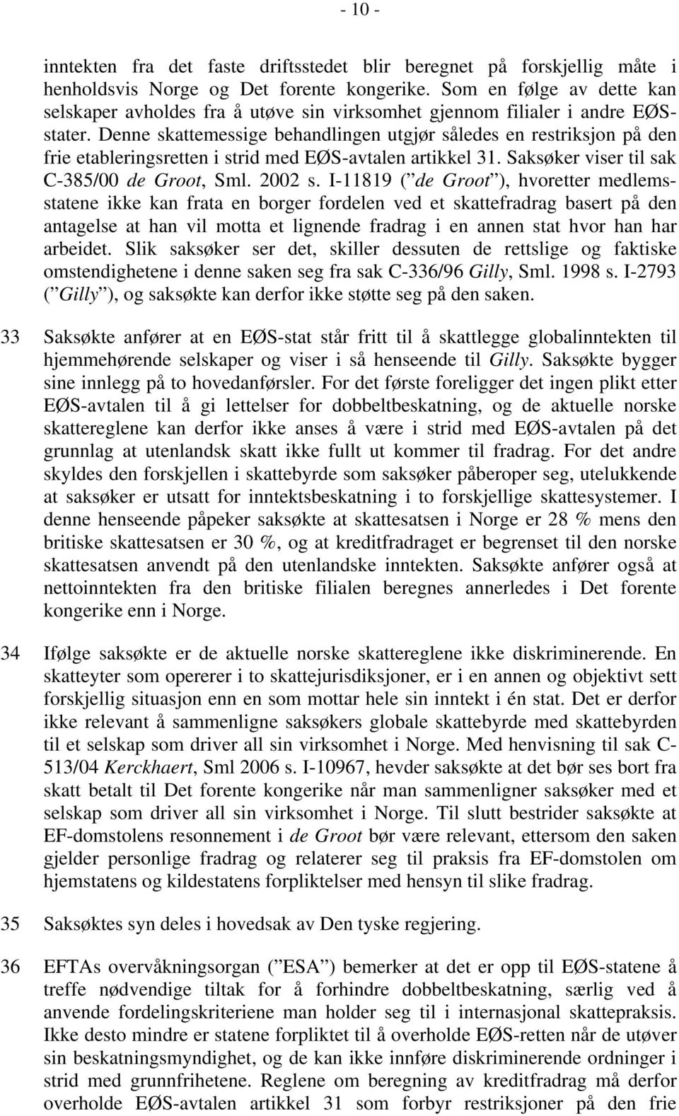 Denne skattemessige behandlingen utgjør således en restriksjon på den frie etableringsretten i strid med EØS-avtalen artikkel 31. Saksøker viser til sak C-385/00 de Groot, Sml. 2002 s.