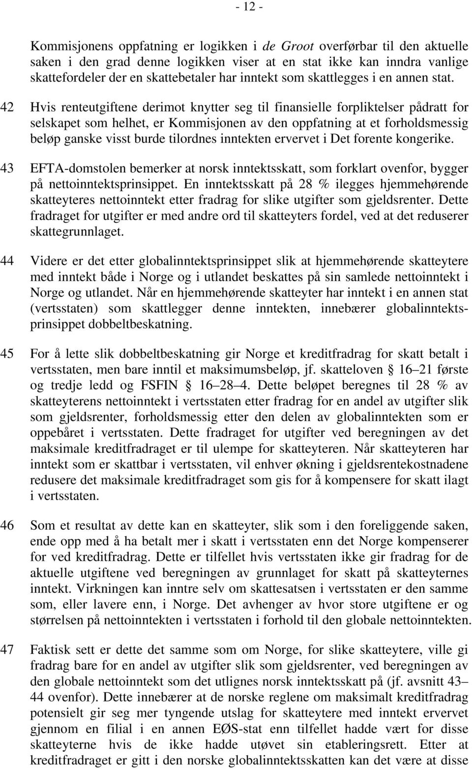 42 Hvis renteutgiftene derimot knytter seg til finansielle forpliktelser pådratt for selskapet som helhet, er Kommisjonen av den oppfatning at et forholdsmessig beløp ganske visst burde tilordnes