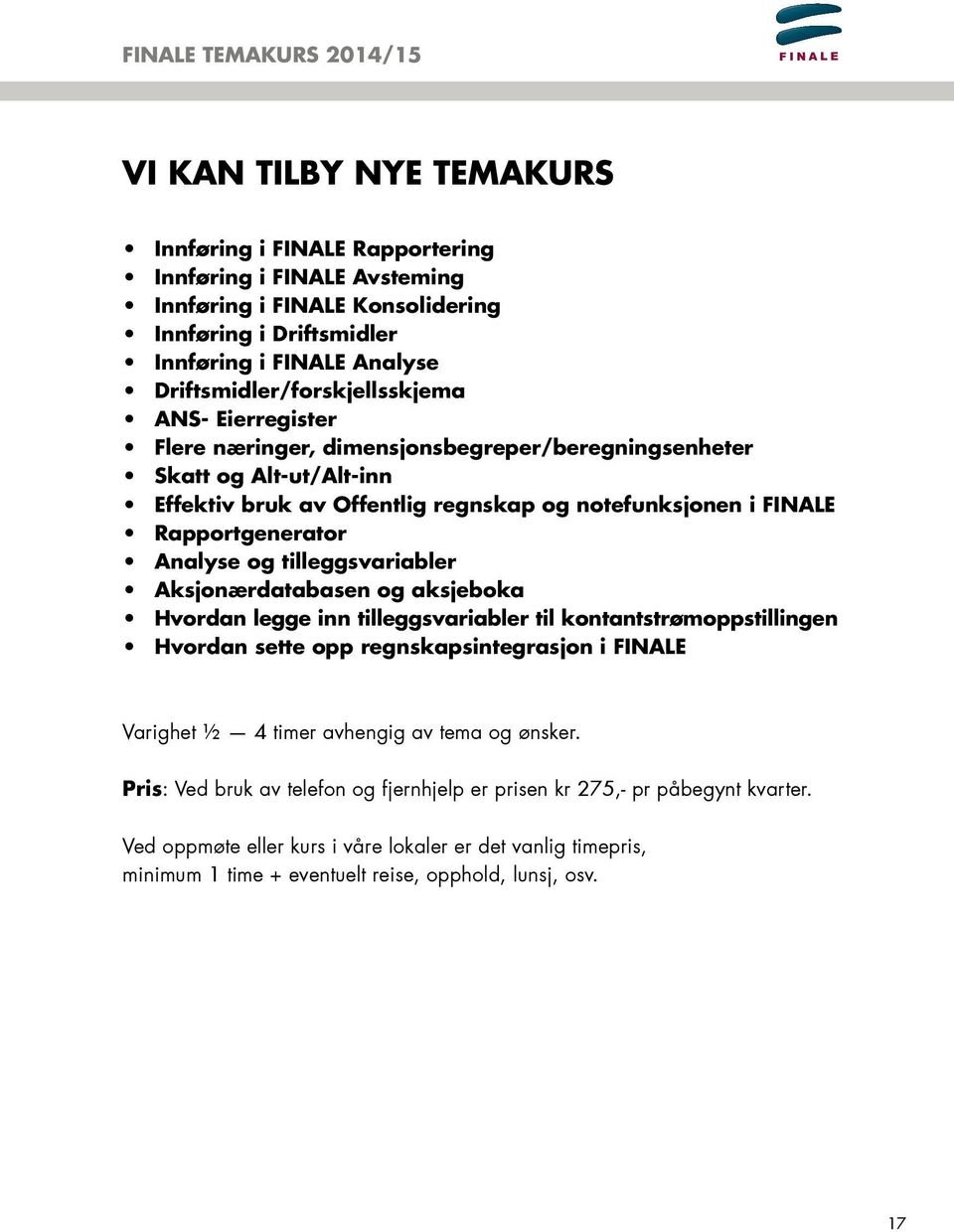 Rapportgenerator Analyse og tilleggsvariabler Aksjonærdatabasen og aksjeboka Hvordan legge inn tilleggsvariabler til kontantstrømoppstillingen Hvordan sette opp regnskapsintegrasjon i FINALE Varighet