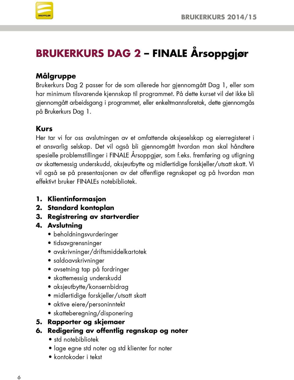 Kurs Her tar vi for oss avslutningen av et omfattende aksjeselskap og eierregisteret i et ansvarlig selskap.